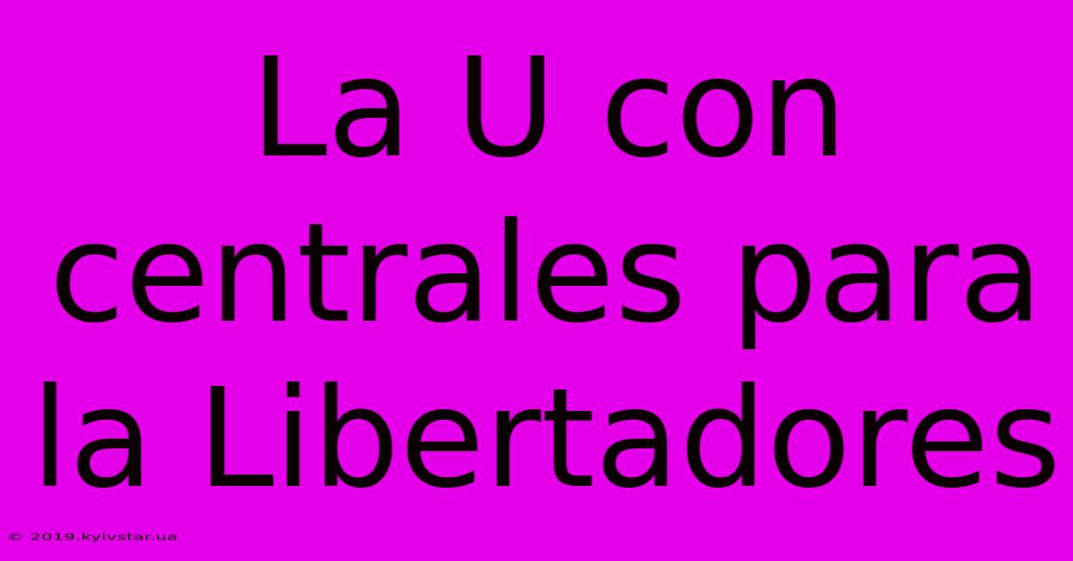 La U Con Centrales Para La Libertadores