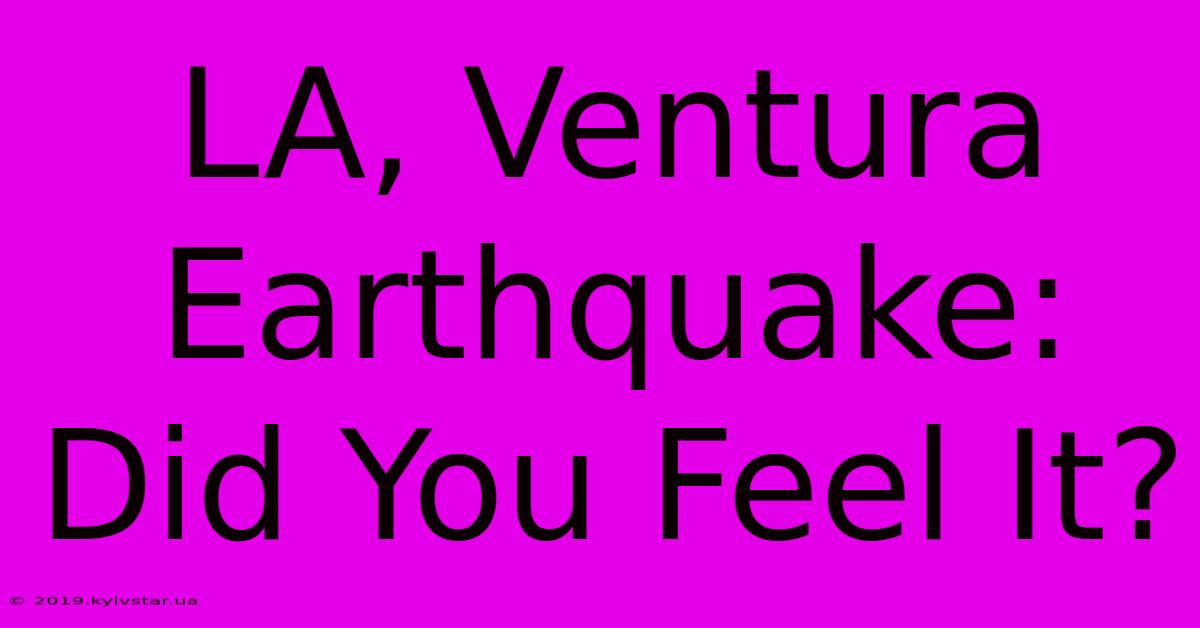 LA, Ventura Earthquake: Did You Feel It?