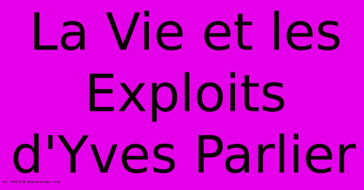 La Vie Et Les Exploits D'Yves Parlier