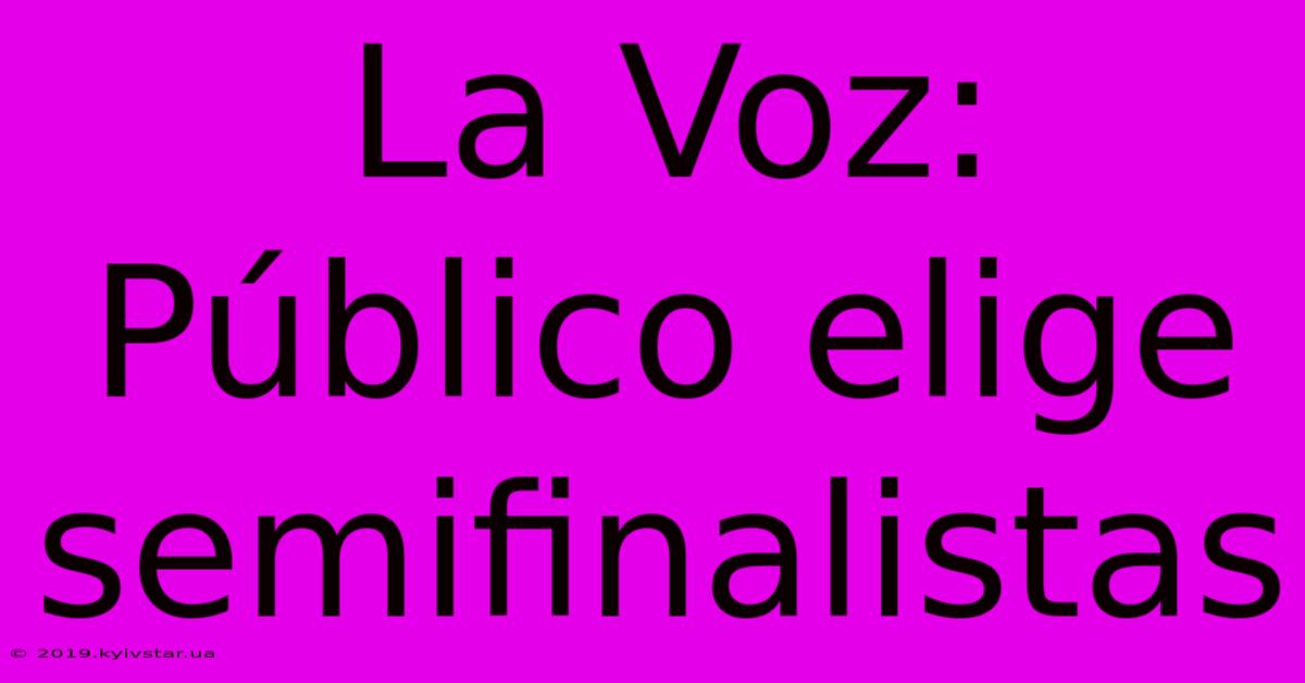 La Voz: Público Elige Semifinalistas