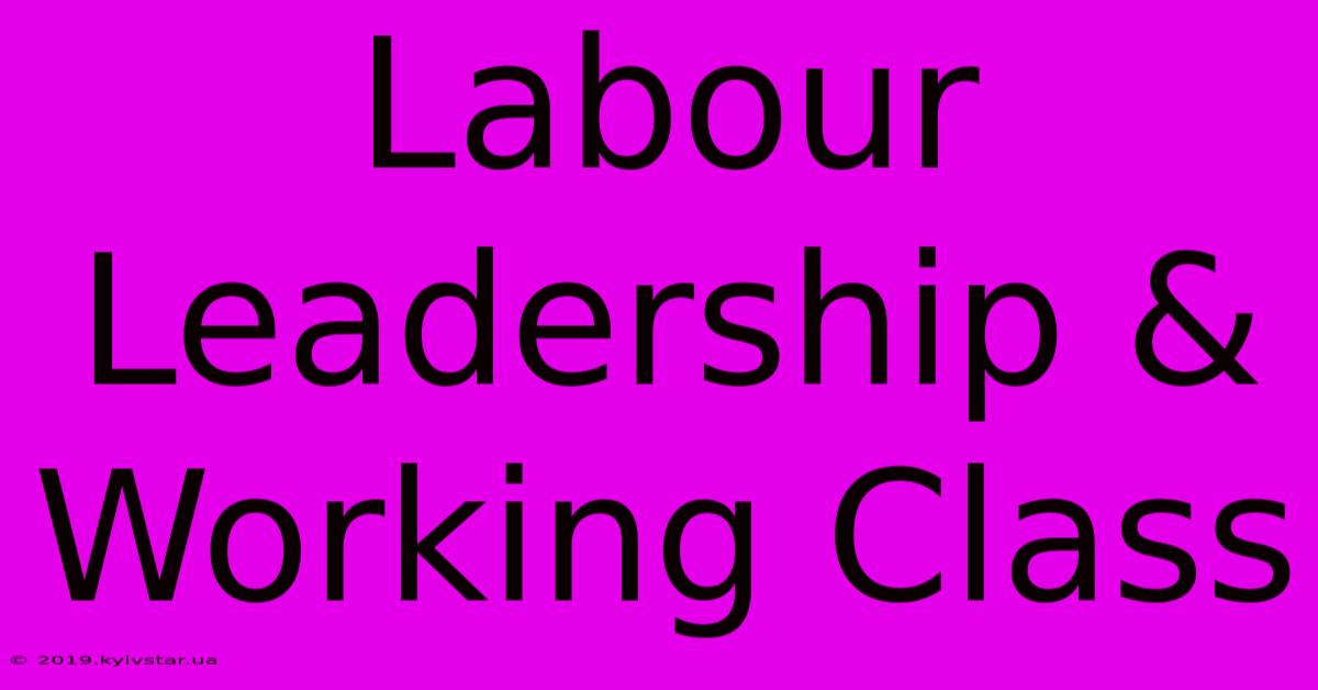 Labour Leadership & Working Class