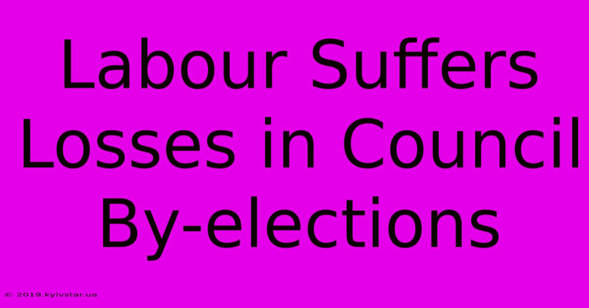 Labour Suffers Losses In Council By-elections