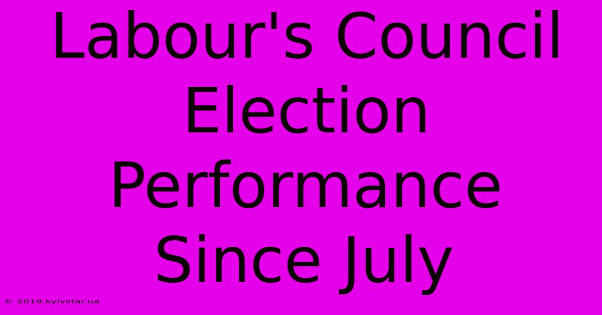 Labour's Council Election Performance Since July