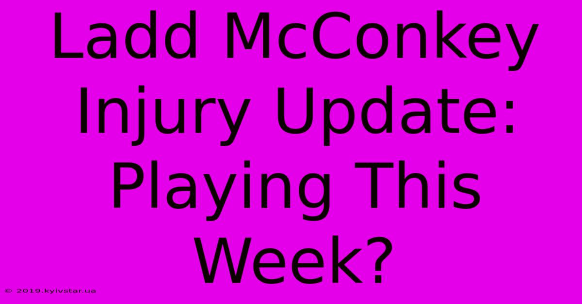 Ladd McConkey Injury Update: Playing This Week?