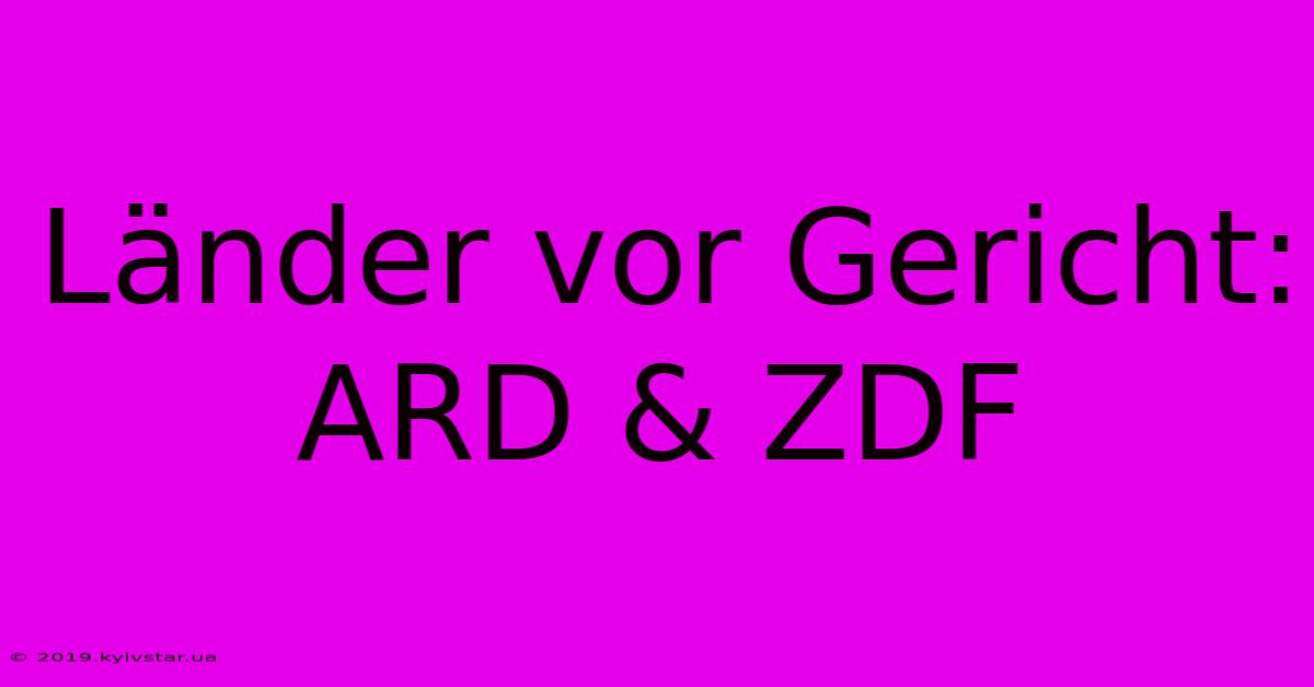 Länder Vor Gericht: ARD & ZDF