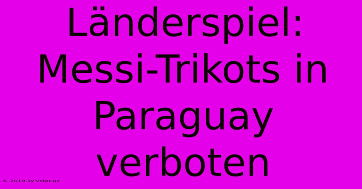 Länderspiel: Messi-Trikots In Paraguay Verboten