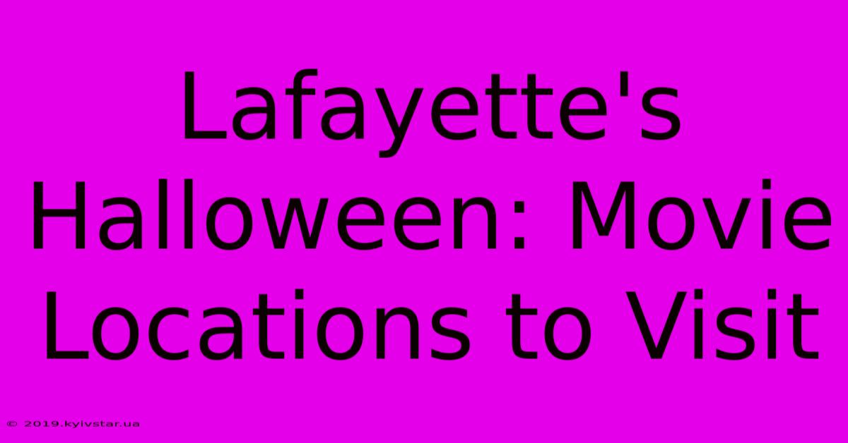 Lafayette's Halloween: Movie Locations To Visit