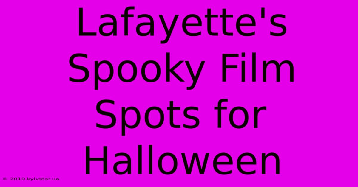 Lafayette's Spooky Film Spots For Halloween