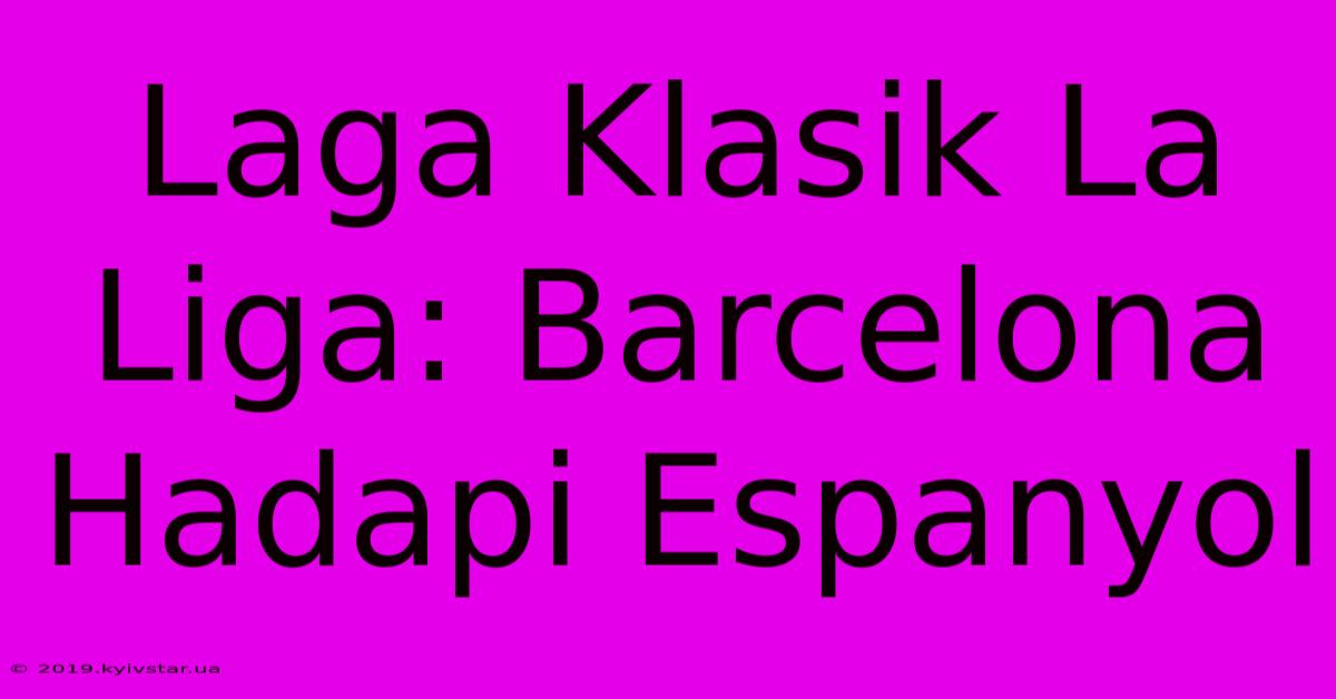 Laga Klasik La Liga: Barcelona Hadapi Espanyol 