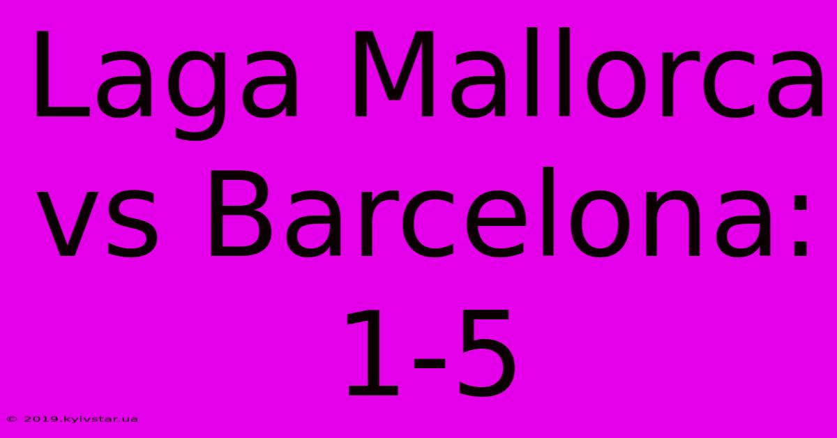 Laga Mallorca Vs Barcelona: 1-5