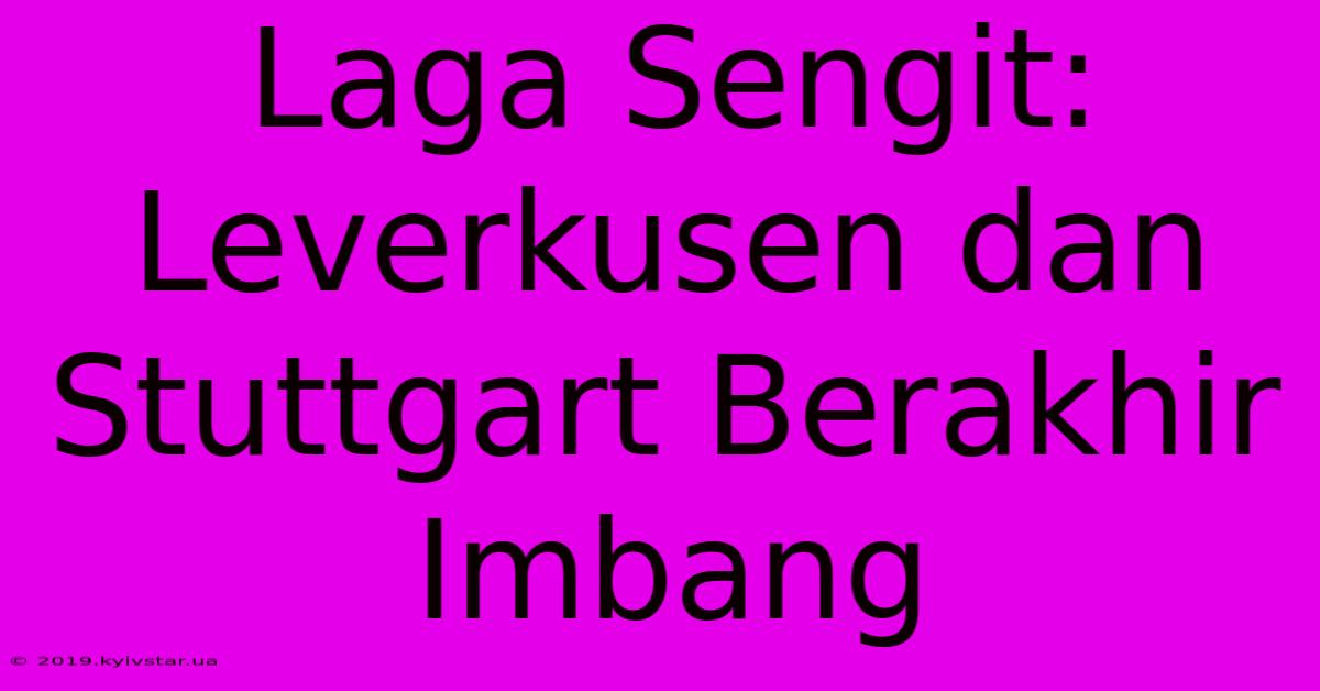 Laga Sengit: Leverkusen Dan Stuttgart Berakhir Imbang 
