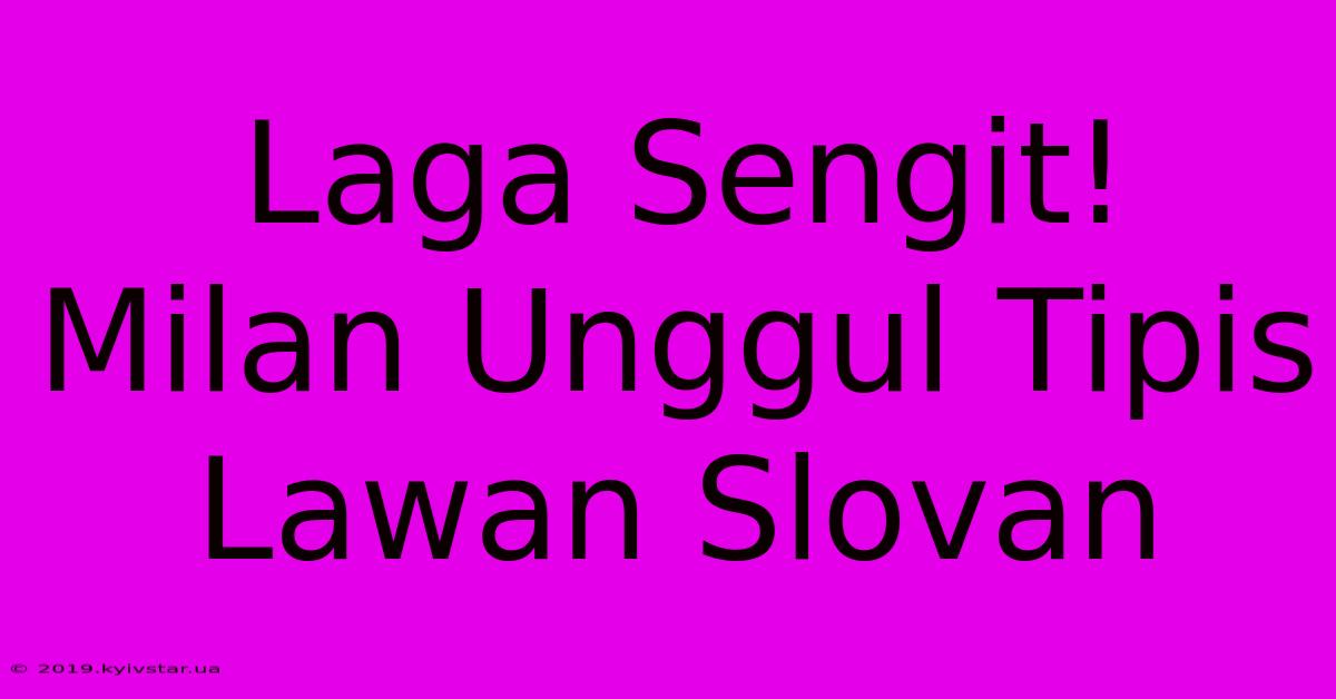 Laga Sengit! Milan Unggul Tipis Lawan Slovan