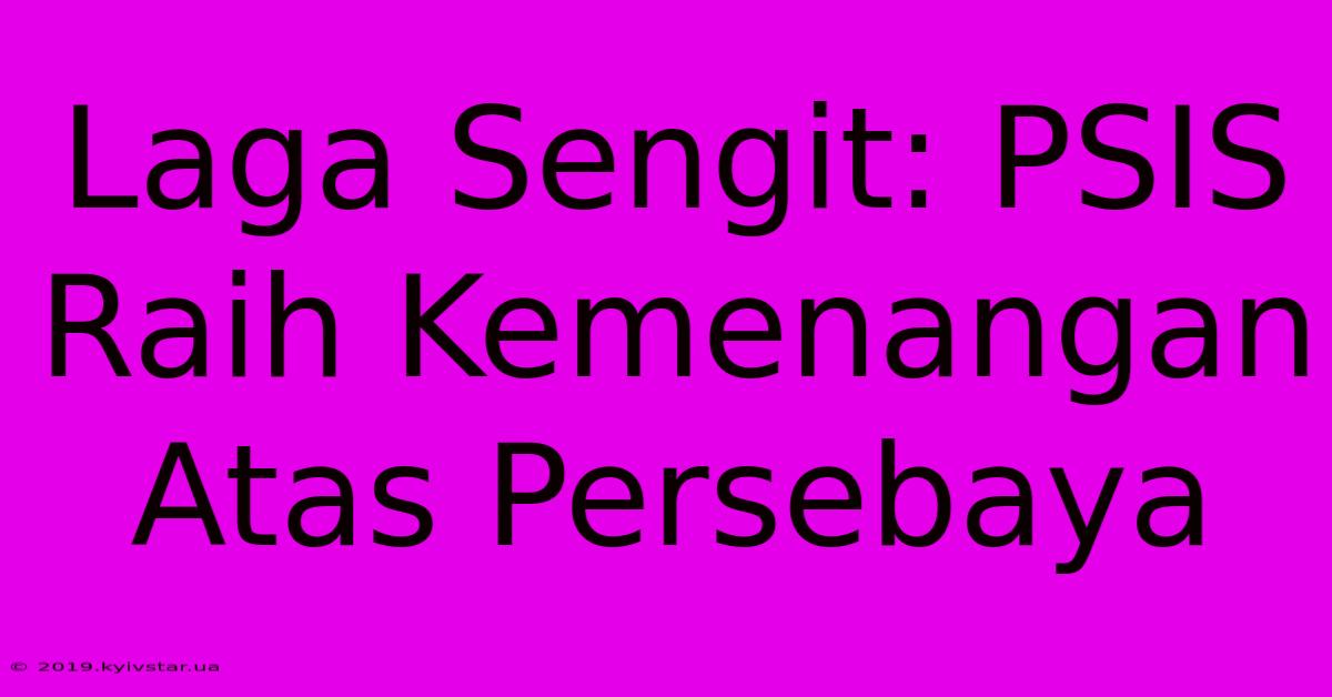 Laga Sengit: PSIS Raih Kemenangan Atas Persebaya