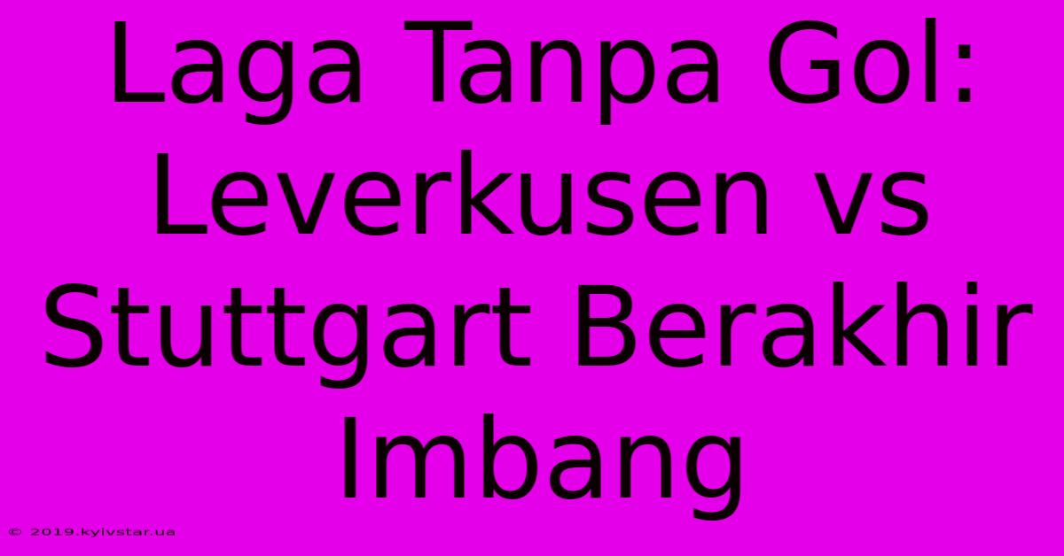 Laga Tanpa Gol: Leverkusen Vs Stuttgart Berakhir Imbang 