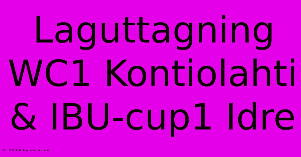 Laguttagning WC1 Kontiolahti & IBU-cup1 Idre