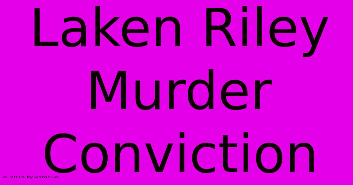 Laken Riley Murder Conviction