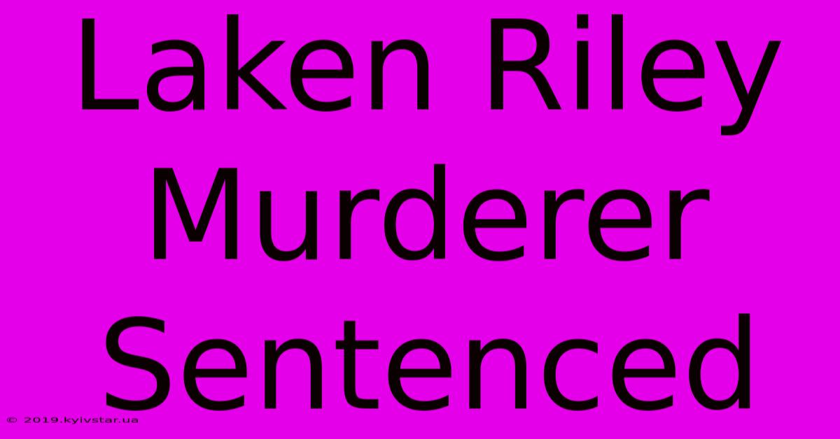 Laken Riley Murderer Sentenced