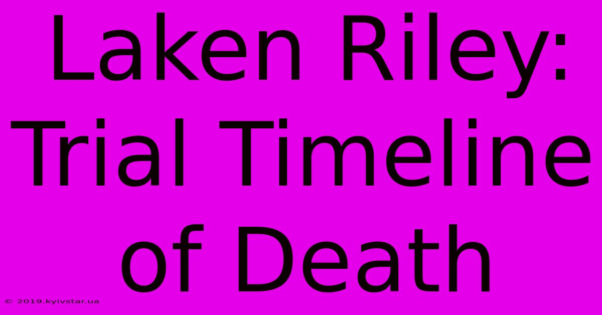 Laken Riley: Trial Timeline Of Death