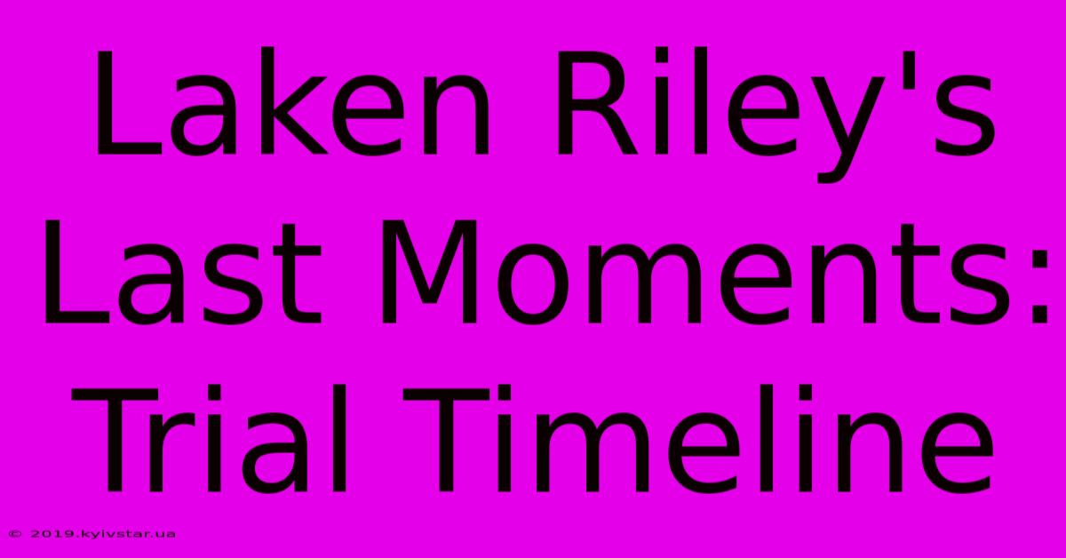 Laken Riley's Last Moments: Trial Timeline