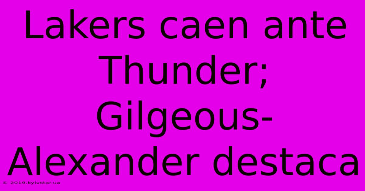 Lakers Caen Ante Thunder; Gilgeous-Alexander Destaca