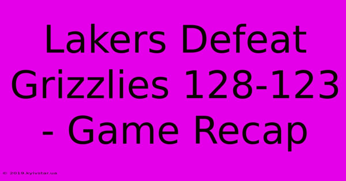 Lakers Defeat Grizzlies 128-123 - Game Recap