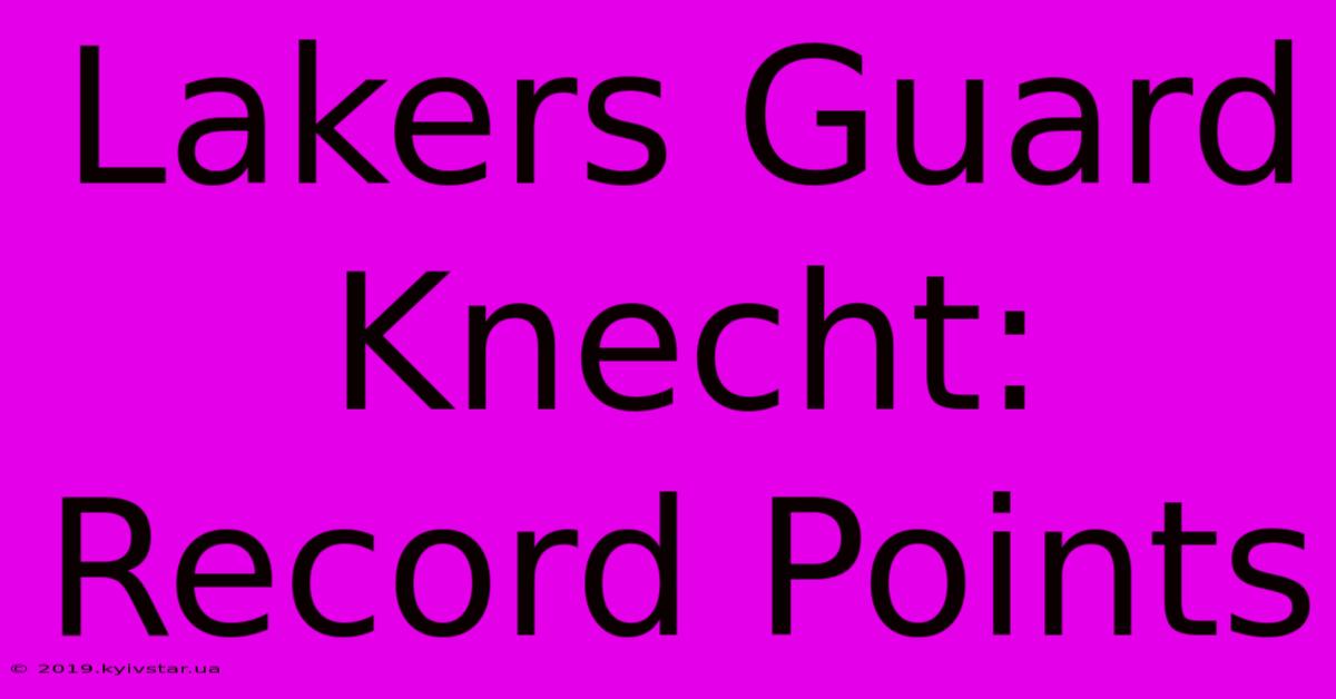 Lakers Guard Knecht: Record Points