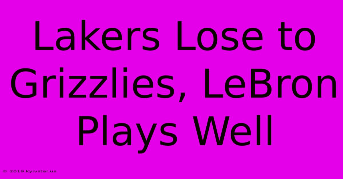 Lakers Lose To Grizzlies, LeBron Plays Well 