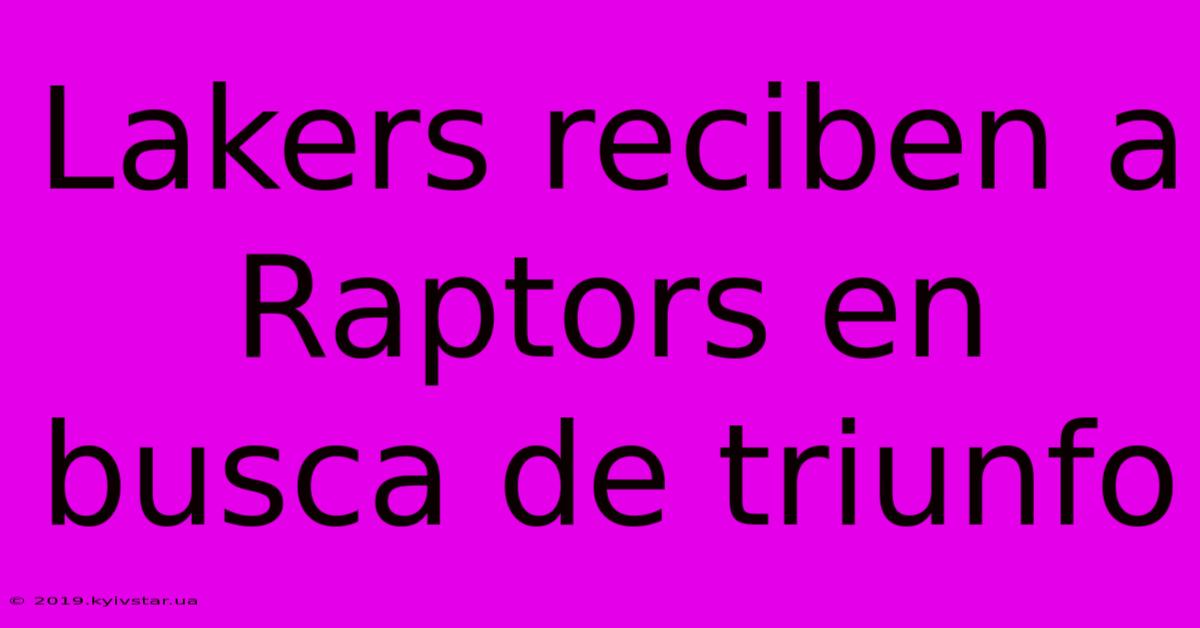 Lakers Reciben A Raptors En Busca De Triunfo