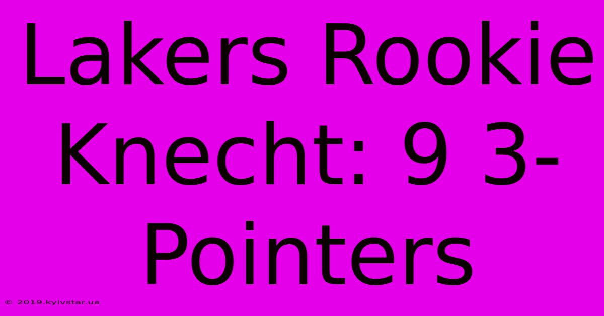 Lakers Rookie Knecht: 9 3-Pointers