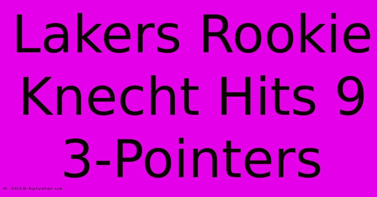 Lakers Rookie Knecht Hits 9 3-Pointers