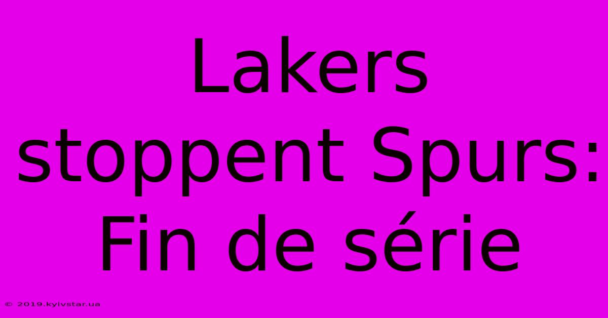 Lakers Stoppent Spurs: Fin De Série