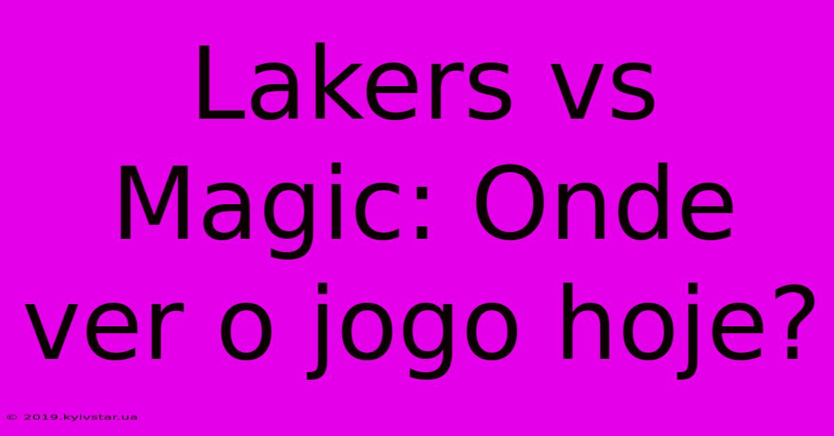 Lakers Vs Magic: Onde Ver O Jogo Hoje?