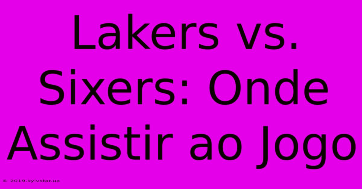 Lakers Vs. Sixers: Onde Assistir Ao Jogo