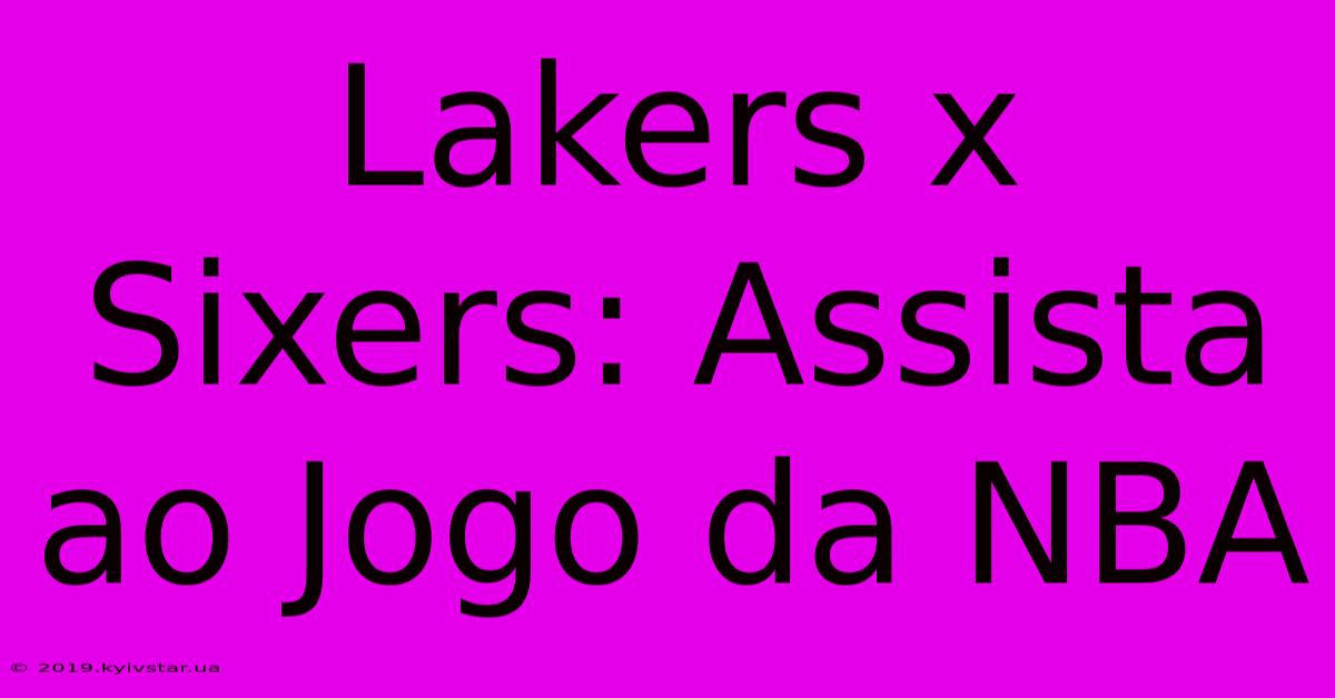 Lakers X Sixers: Assista Ao Jogo Da NBA