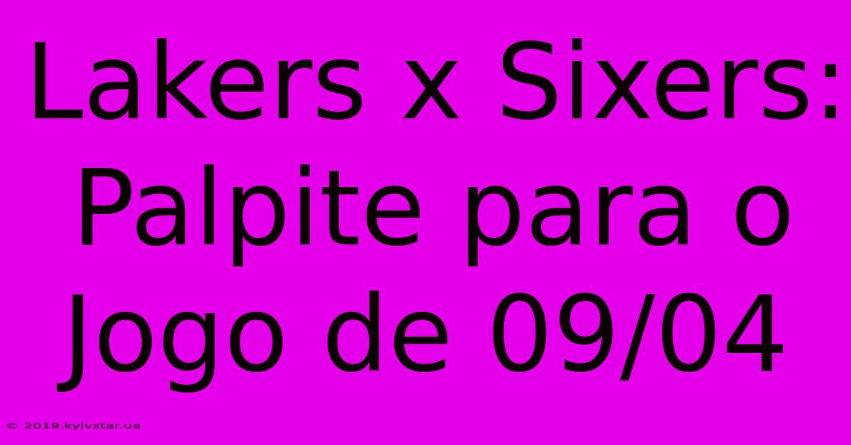 Lakers X Sixers: Palpite Para O Jogo De 09/04