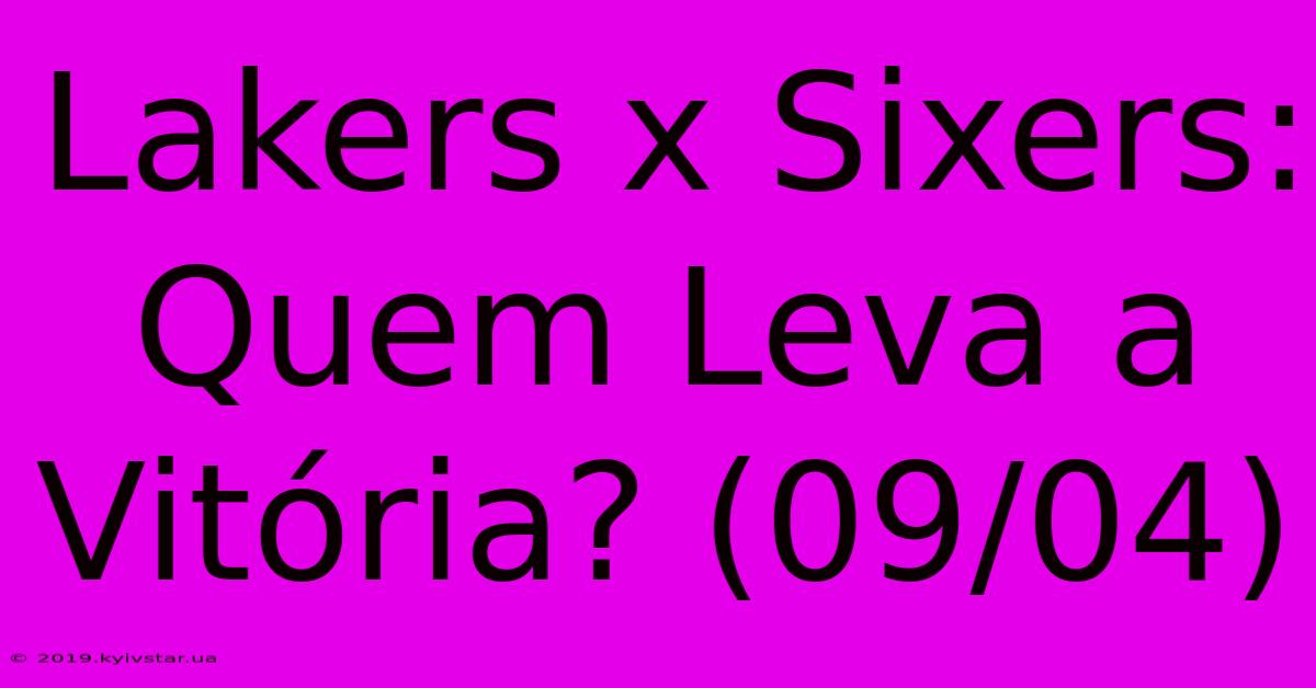 Lakers X Sixers: Quem Leva A Vitória? (09/04)