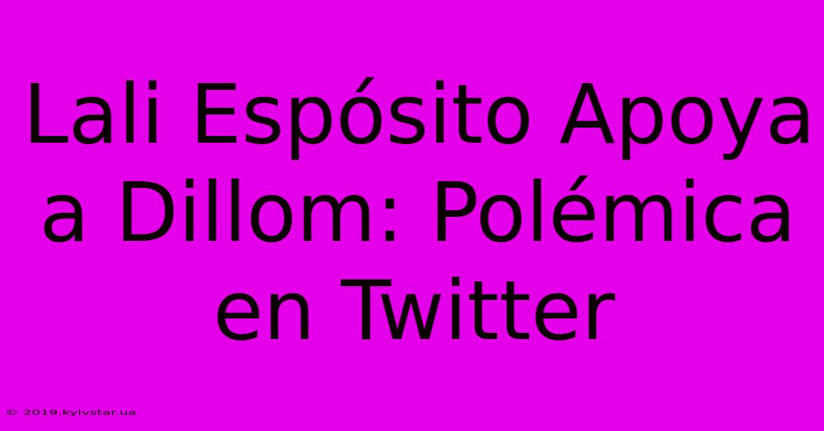 Lali Espósito Apoya A Dillom: Polémica En Twitter