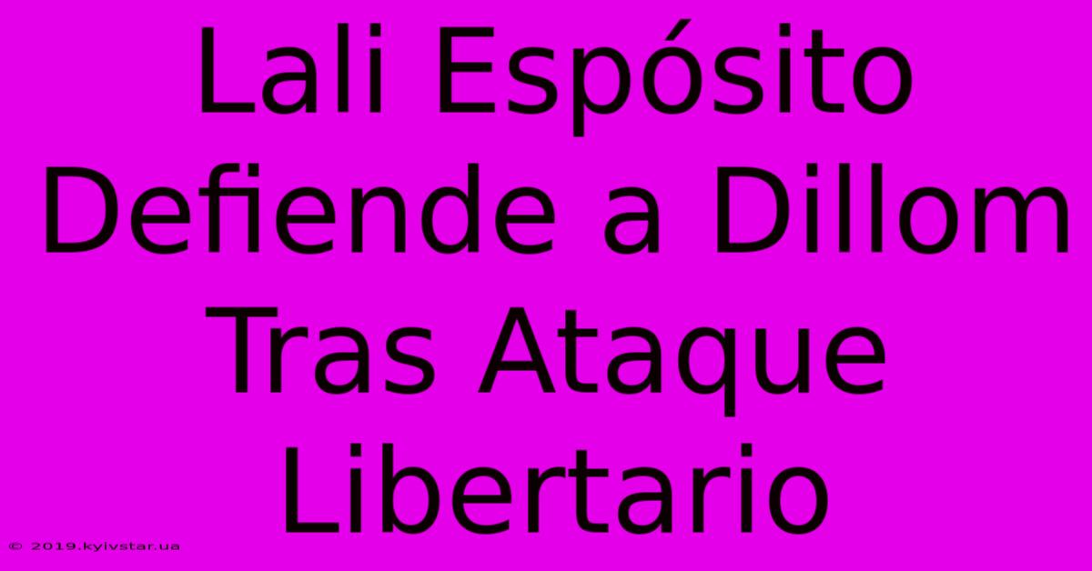 Lali Espósito Defiende A Dillom Tras Ataque Libertario