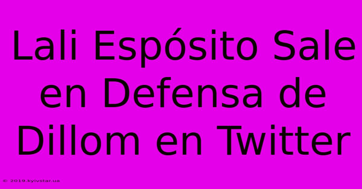 Lali Espósito Sale En Defensa De Dillom En Twitter