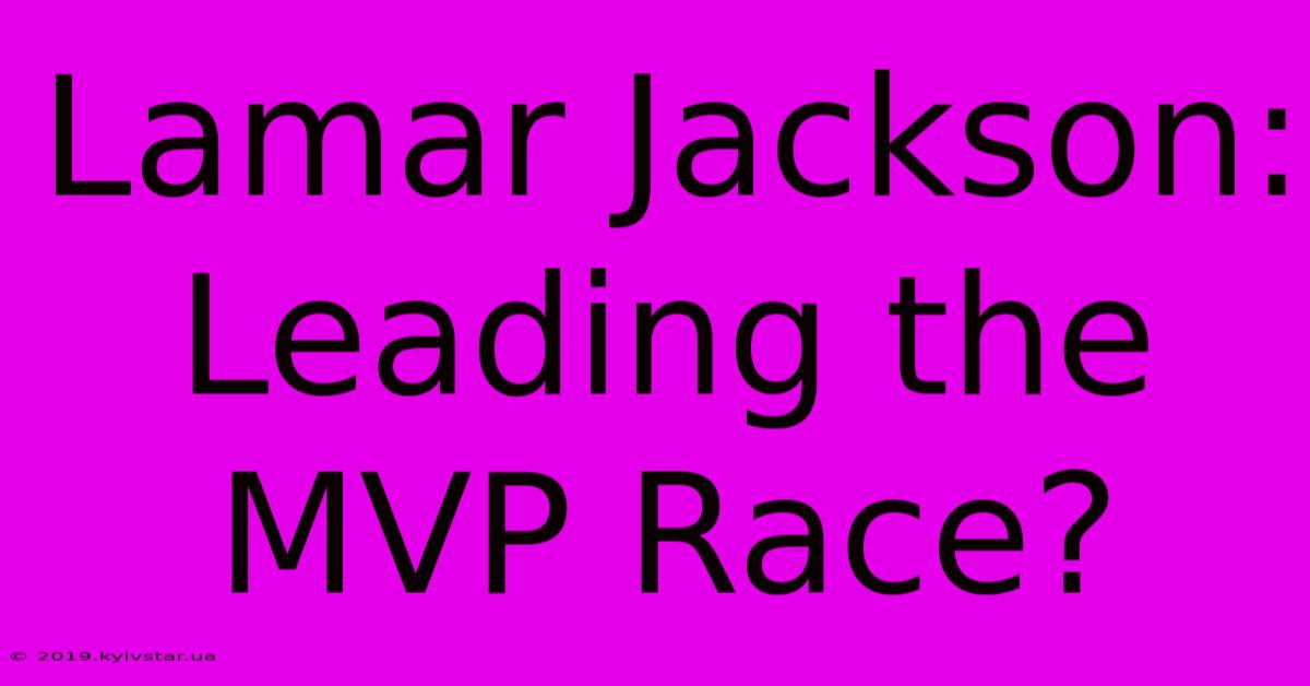 Lamar Jackson: Leading The MVP Race?