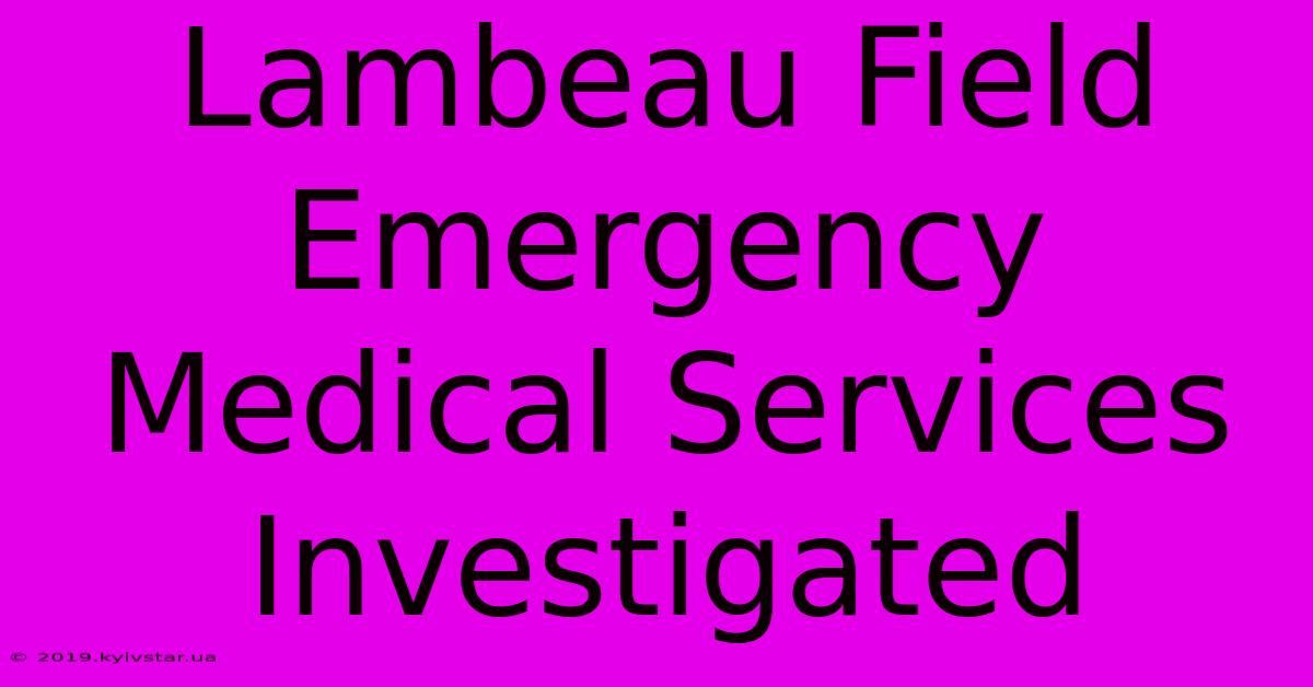 Lambeau Field Emergency Medical Services Investigated