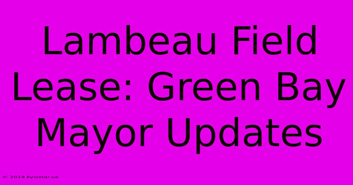 Lambeau Field Lease: Green Bay Mayor Updates