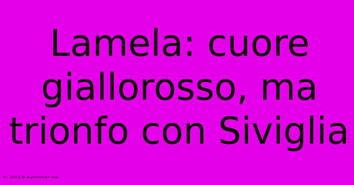 Lamela: Cuore Giallorosso, Ma Trionfo Con Siviglia