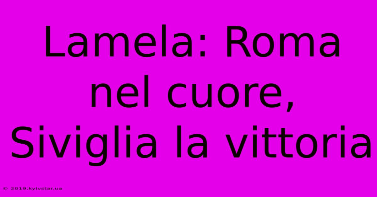 Lamela: Roma Nel Cuore, Siviglia La Vittoria