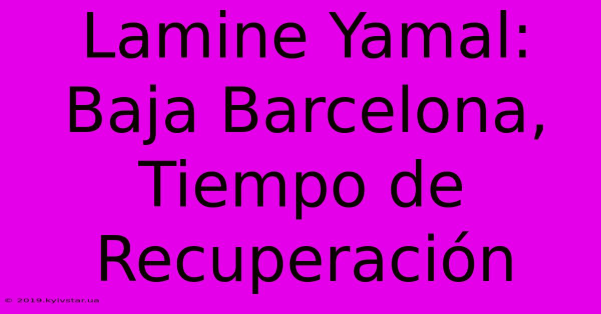 Lamine Yamal: Baja Barcelona, Tiempo De Recuperación