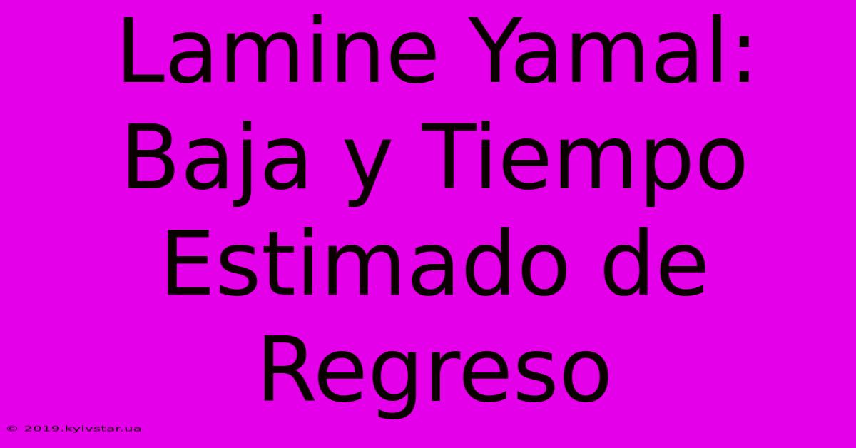 Lamine Yamal: Baja Y Tiempo Estimado De Regreso 