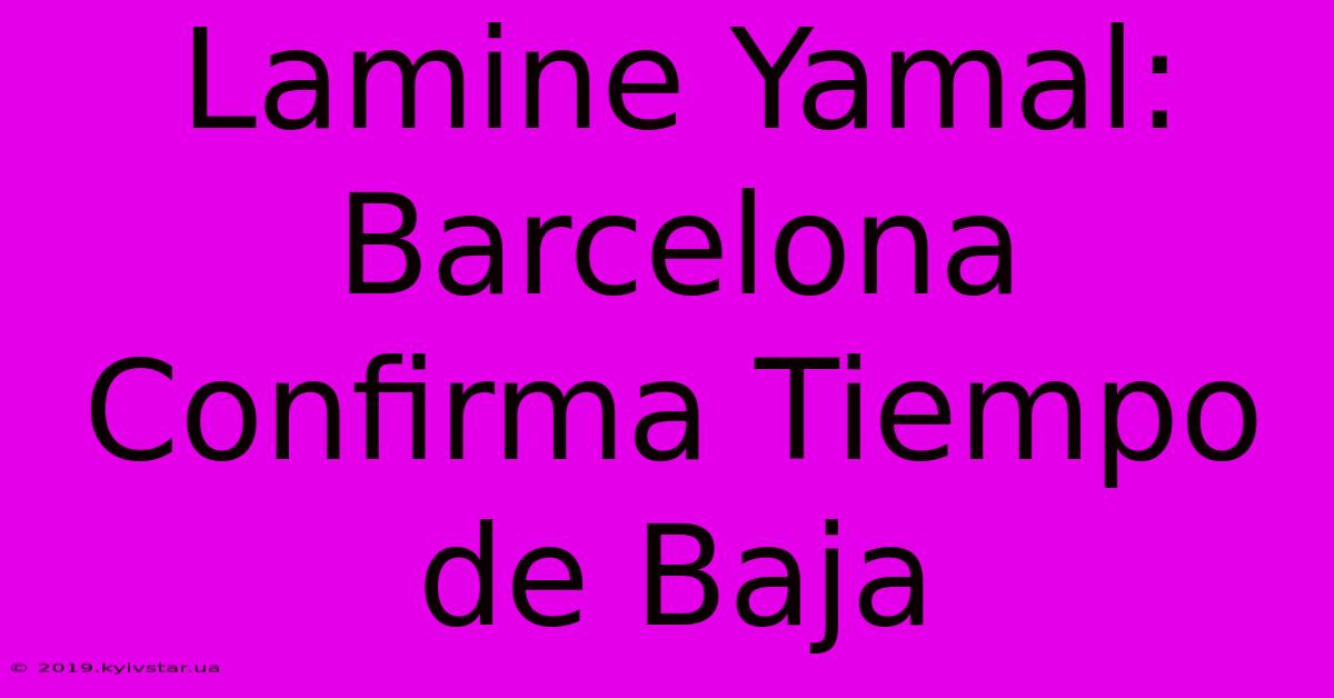 Lamine Yamal: Barcelona Confirma Tiempo De Baja