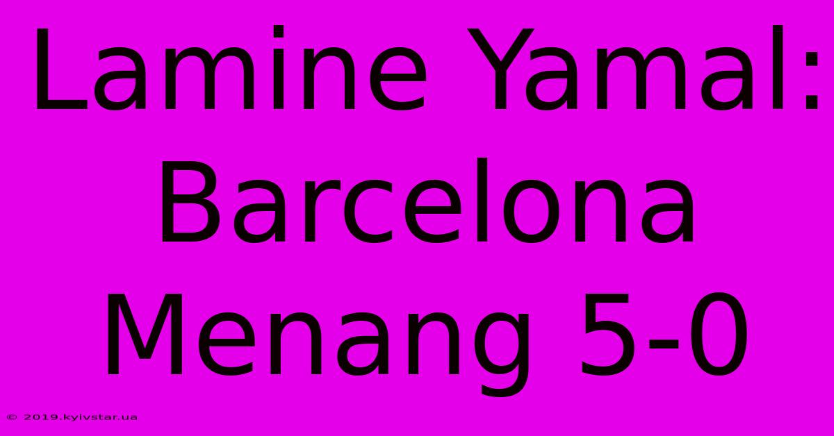 Lamine Yamal: Barcelona Menang 5-0