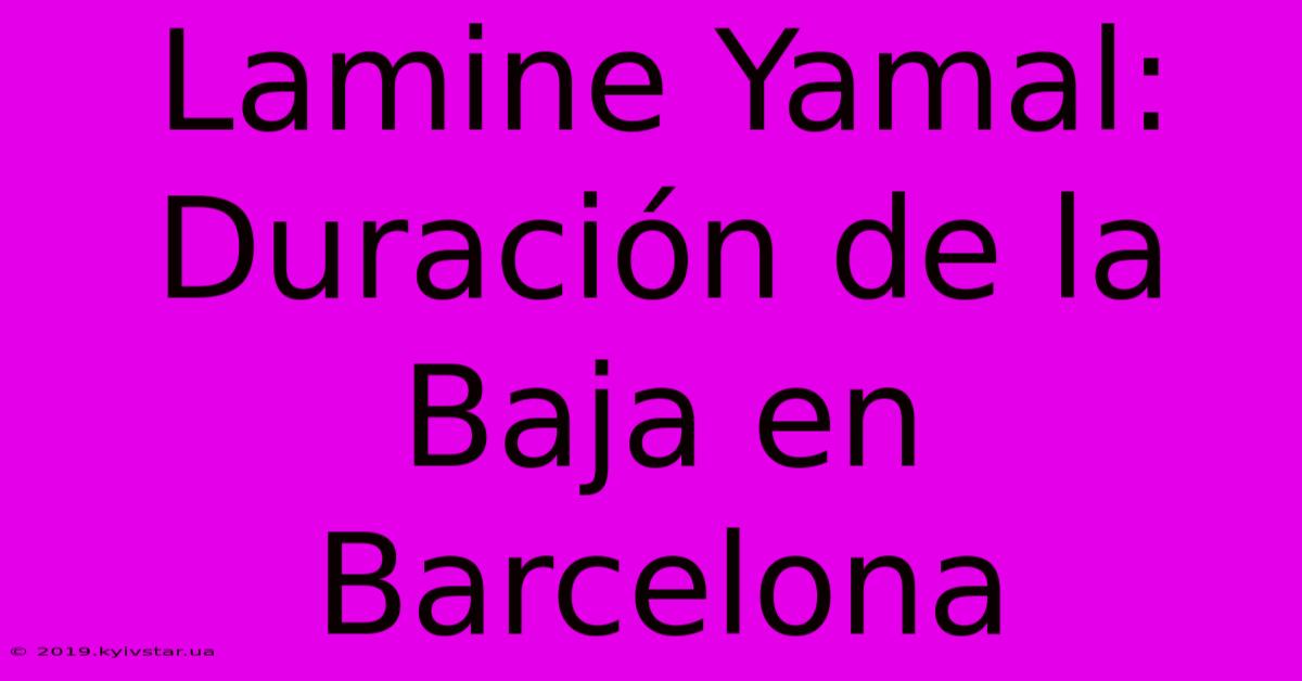 Lamine Yamal: Duración De La Baja En Barcelona