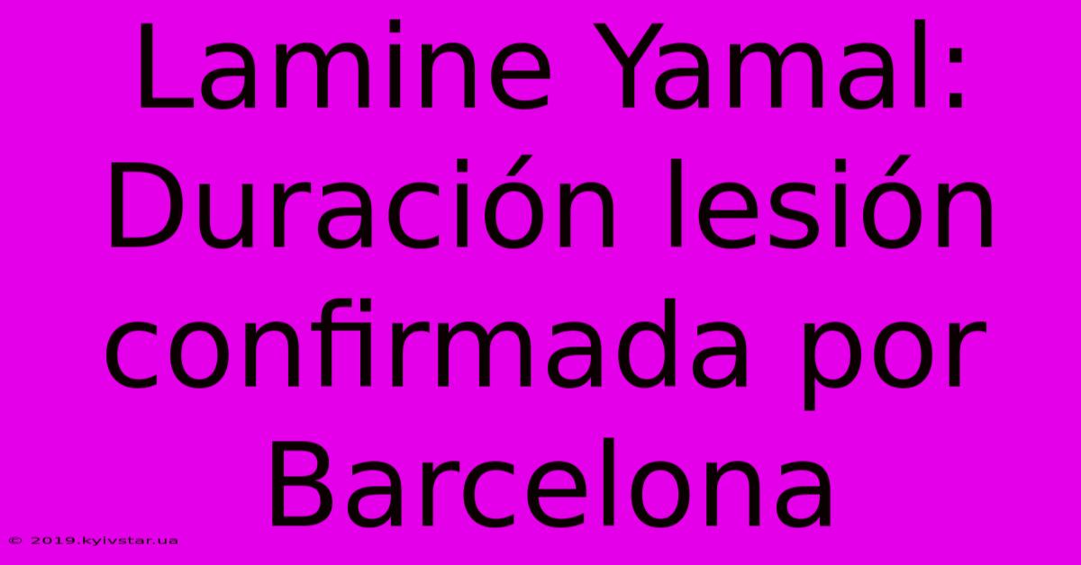 Lamine Yamal: Duración Lesión Confirmada Por Barcelona